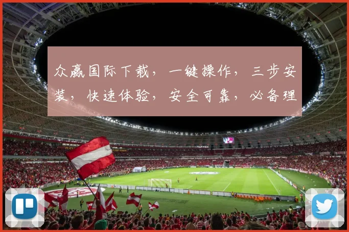 众赢国际下载，一键操作，三步安装，快速体验，安全可靠，必备理财助手，下载就知