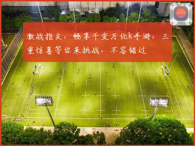 激战指尖，畅享千变万化k手游，三重惊喜等你来挑战，不容错过