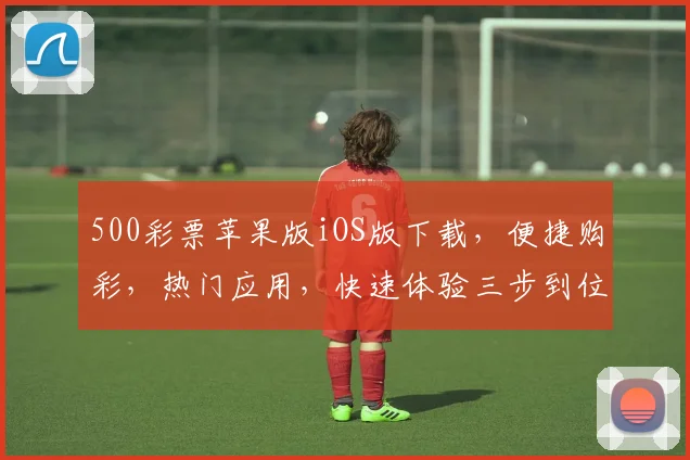 500彩票苹果版iOS版下载，便捷购彩，热门应用，快速体验三步到位